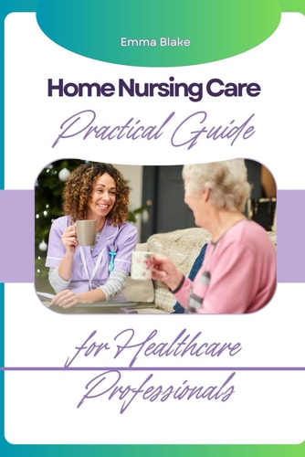 Home Nursing Care Practical Guide for Healthcare Professionals