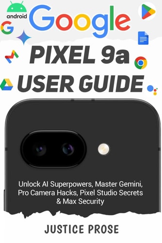 Google Pixel 9a User Guide Unlock AI Superpowers, Master Gemini, Pro Camera Hacks, Pixel Studio Secrets & Max Security