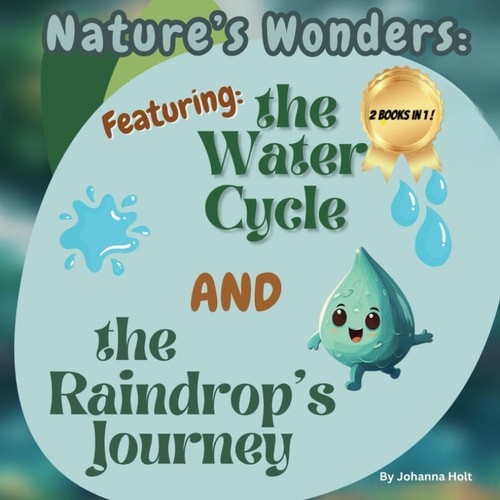 Nature's Wonders Featuring the Water Cycle and the Raindrop's Journey: Two Adventures in One Book!