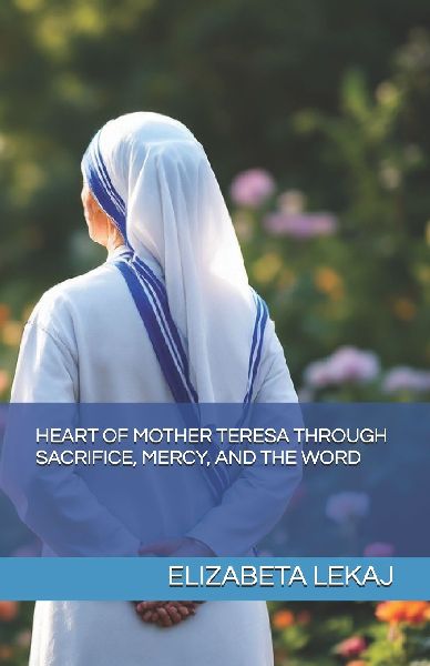 HEART OF  MOTHER TERESA  THROUGH  SACRIFICE, MERCY, AND THE WORD