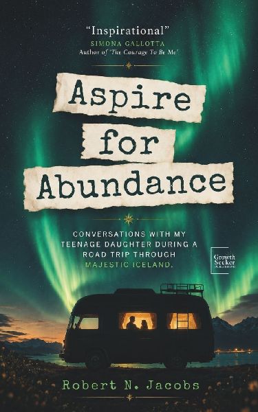 Aspire for Abundance: Conversations With My Teenage Daughter During a Road Trip Through Majestic Iceland