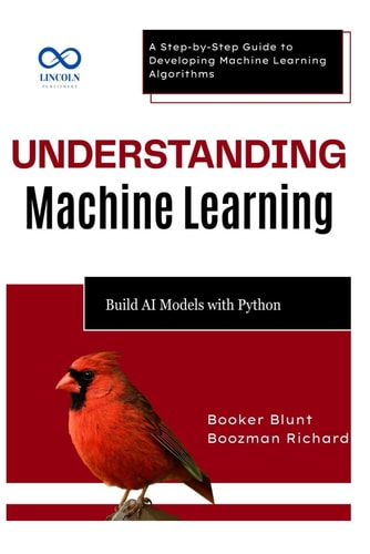 Understanding Machine Learning Build AI Models with Python: A Step-by-Step Guide to Developing Machine Learning Algorithms