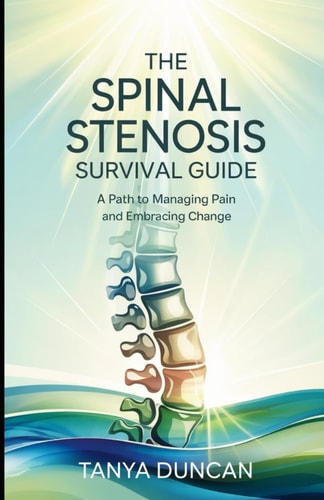The Spinal Stenosis Survival Guide A Path to Managing Pain and Embracing Change