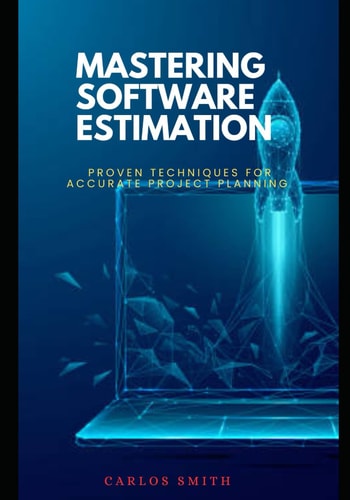 Mastering Software Estimation Proven Techniques for Accurate Project Planning