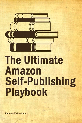 The Ultimate Amazon Self-Publishing Playbook This Beginner's Guide, Covers from Writing to Advertising, Helping Authors to Sell Their Books on the Amazon KDP Platform