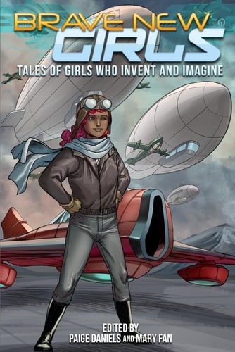 Brave New Girls Tales of Girls Who Invent and Imagine