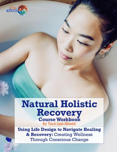Natural Holistic Recovery Using Life Design to Navigate Healing & Recovery: Creating Wellness Through Conscious Change
