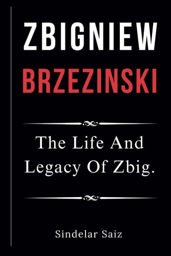Zbigniew Brzezinski The Life And Legacy Of Zbig.