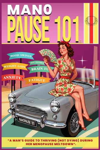 Manopause 101 "A Man's Guide to Thriving (Not Dying) During Her Menopause Meltdown"