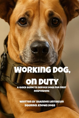 Working Dog, On Duty A First Responder's Field Guide to Service Dogs