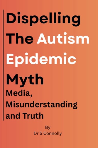 Dispelling the Autism Epidemic Myth Media, Misunderstanding and Truth.