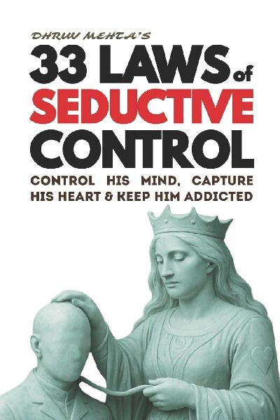 33 Laws of Seductive Control: Control His Mind, Capture His Heart, and Keep Him Addicted - Using Psychology, Not Emotion