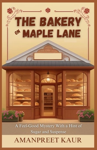 The Bakery on Maple Lane : A Feel-Good Mystery With a Hint of Sugar and Suspense: A Relaxing Fiction Novel for All Ages (The Cozy Seasons Collection - Falling Leaves & Festive Reads)