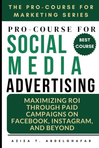 Pro-Course For Social Media Advertising Maximizing ROI Through Paid Campaigns on Facebook, Instagram, and Beyond