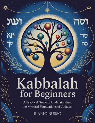 Kabbalah for Beginners A Practical Guide to Understanding the Mystical Foundations of Judaism