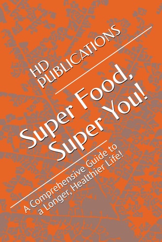 Super Food, Super You! A Comprehensive Guide to a Longer, Healthier Life!