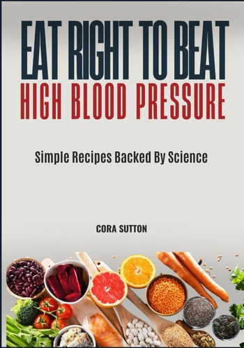 Eat Right to Beat High Blood Pressure Simple Recipes Backed By Science
