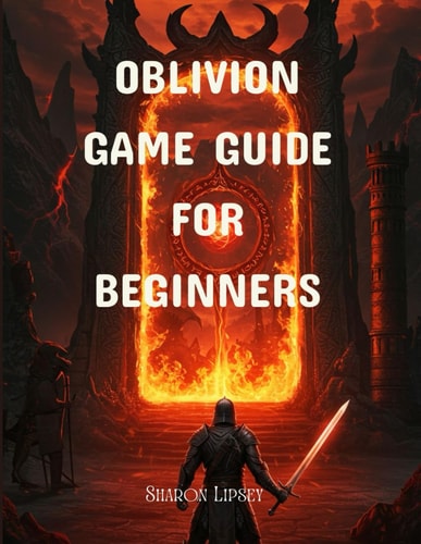 Obilivion Game Guide for Beginners The Elder Scrolls IV Tips, Quests, Combat, and Leveling Strategies