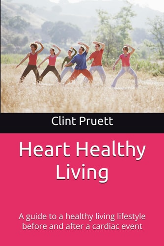 Heart Healthy Living A Guide to a Healthy Living Lifestyle Before and After a Cardiac Event