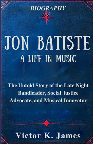 Jon Batiste A Life in Music: The Untold Story of the Late Night Bandleader, Social Justice Advocate, and Musical Innovator