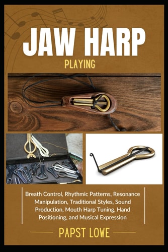 Jaw Harp Playing Breath Control, Rhythmic Patterns, Resonance Manipulation, Traditional Styles, Sound Production, Mouth Harp Tuning, Hand Positioning, and Musical Expression