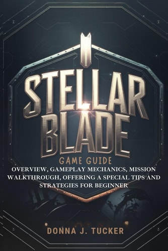 Stellar Blade Game Guide Overview, Gameplay Mechanics, Mission Walkthrough, Offering a Special Tips and Strategies for Beginner