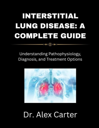 Interstitial Lung Disease A Complete Guide: Understanding Pathophysiology, Diagnosis, and Treatment Options