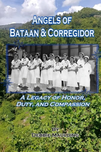 The Angels of Bataan and Corregidor A Legacy of Honor, Duty, and Compassion