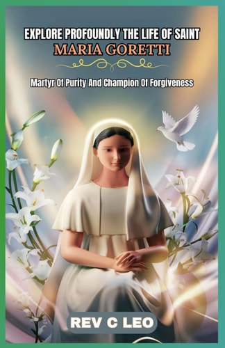 Explore Profoundly the Life of Saint Maria Goretti Martyr Of Purity And Champion Of Forgiveness
