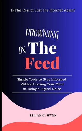 Drowning in the Feed Simple Tools to Stay Informed Without Losing Your Mind in Today's Digital Noise