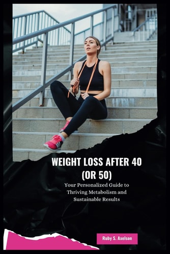 Weight Loss After 40 (or 50) Your Personalized Guide to Thriving Metabolism and Sustainable Results