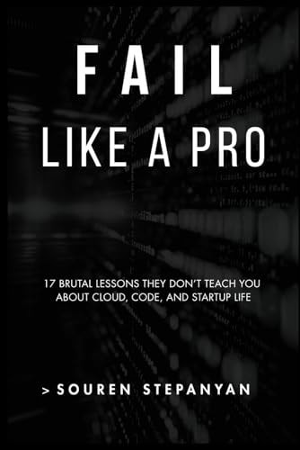 Fail Like a Pro 17 Brutal Lessons They Don't Teach You About Cloud, Code, and Startup Life