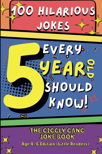 100 Hilarious Jokes Every 5 Year Old Should Know! The Giggly Gang Joke Book Age 4-6 Edition (Little Readers)