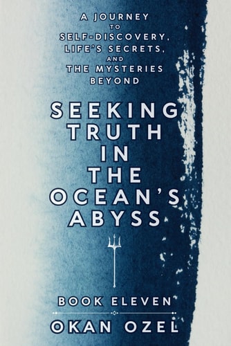 Seeking Truth in the Ocean's Abyss A Journey to Self-Discovery, Life's Secrets, and the Mysteries Beyond