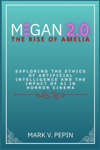 M3gan 2.0 The Rise of Amelia: Exploring the Ethics of Artificial Intelligence and the Impact of AI in Horror Cinema