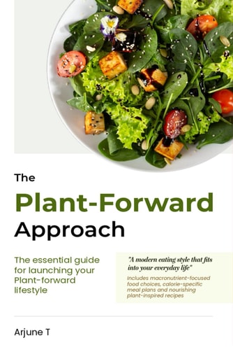 The Plant-Forward Approach The Essential Guide for Launching Your Plant-forward Lifestyle