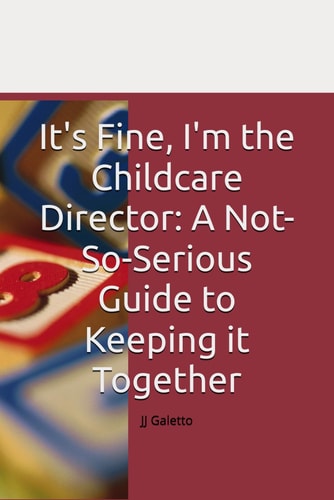It's Fine, I'm the Childcare Director A Not-So-Serious Guide to Keeping it Together