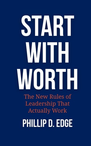 Start With Worth The New Rules of Leadership That Actually Work