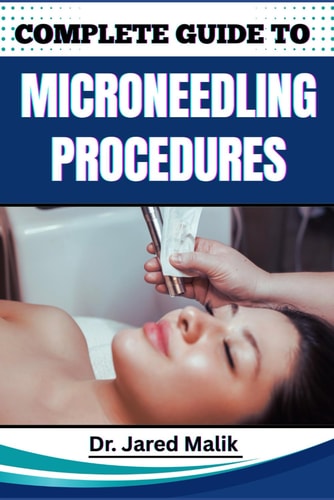 Complete Guide to Microneedling Procedures Master The Art Of Skin Rejuvenation: Expert Techniques, Benefits, And Safety Protocols For Achieving Glowing, Youthful Skin