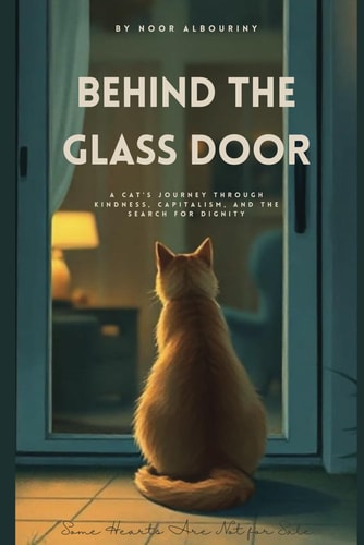 Behind The Glass Door A Cat's Journey Through Kindness, Capitalism, and the Search for Dignity.