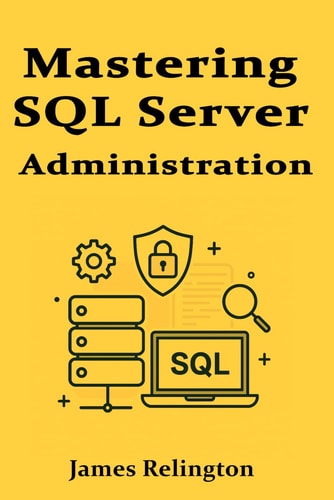 Mastering SQL Server Administration Performance, Security, and Maintenance