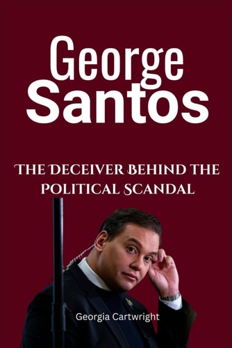 George Santos The Deceiver Behind the Political Scandal