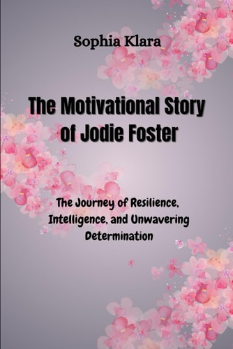 The Motivational Story of Jodie Foster The Journey of Resilience, Intelligence, and Unwavering Determination