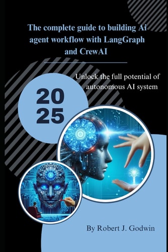 The Complete Guide to Building AI Agent Workflow with LangGraph and CrewAI Unlock the Full Potential of Autonomous AI Systems.