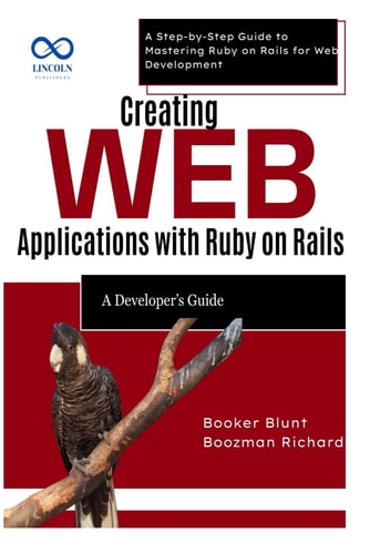 Creating Web Applications with Ruby on Rails A Developer's Guide: A Step-by-Step Guide to Mastering Ruby on Rails for Web Development