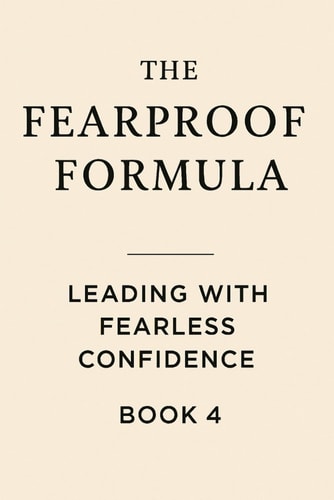 The Fearproof Formula Leading With Fearless Confidence