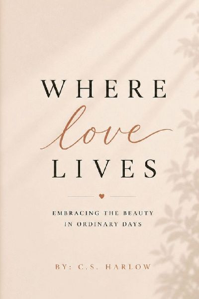 Where Love Lives: Embracing the Beauty in Ordinary Days