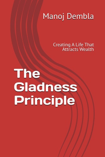The Gladness Principle Creating A Life That Attracts Wealth