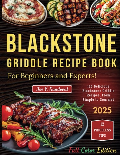 Blackstone Griddle Recipe Book For Beginners and Experts! 120 Delicious Blackstone Griddle Recipes, from Simple to Sophisticated, for Outdoor Cooking and Picnics