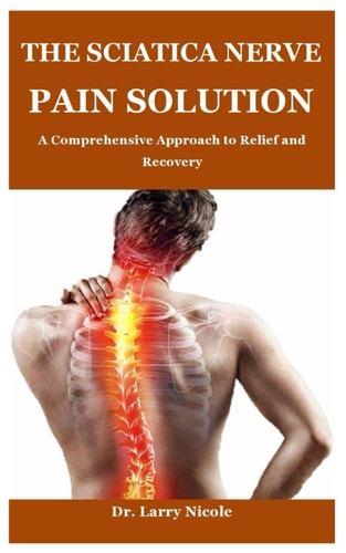 The Sciatica Nerve Pain Solution A Comprehensive Approach to Relief and Recovery